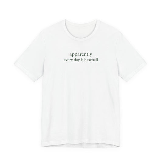 Apparently, Every Day Is Baseball - Baseball Fans T-Shirt